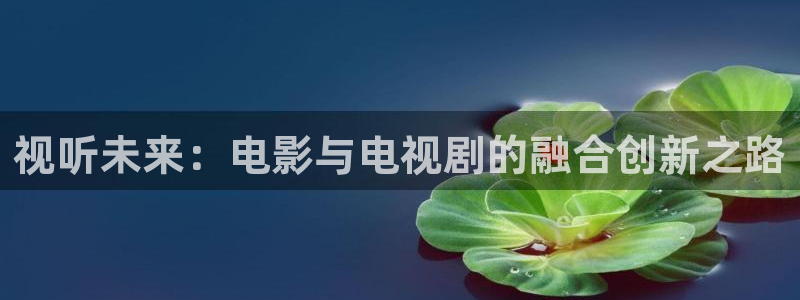 九七電影院97理論片免費觀看韓國：視聽未來：電影與電視劇的融合創(chuàng)新之路